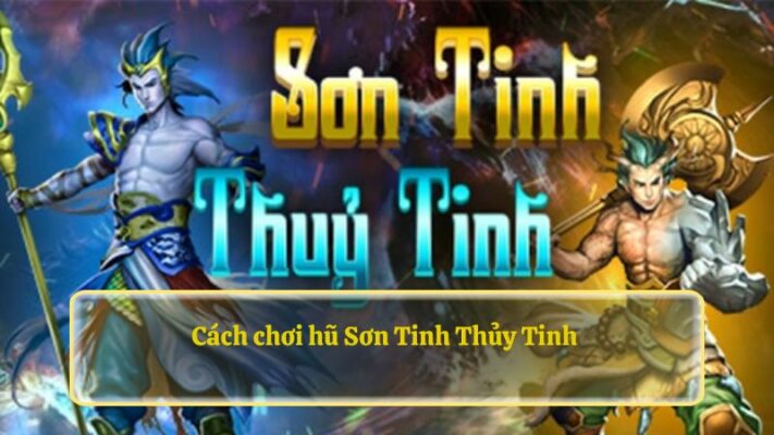 Cách chơi hũ Sơn Tinh Thủy Tinh 79KING