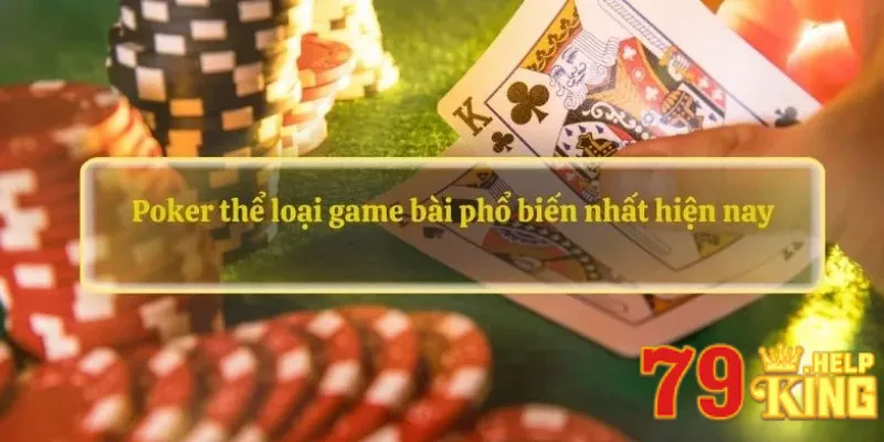 Poker thể loại game bài phổ biến nhất hiện nay